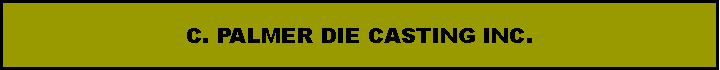 Text Box: C. PALMER DIE CASTING INC.