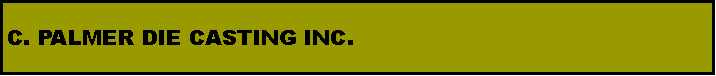Text Box: C. PALMER DIE CASTING INC.