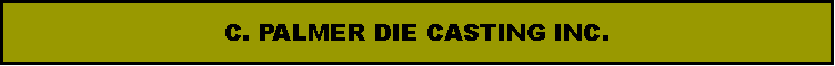 Text Box: C. PALMER DIE CASTING INC.