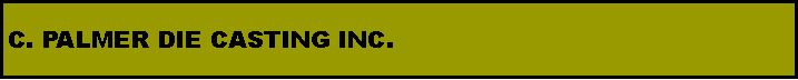 Text Box: C. PALMER DIE CASTING INC.